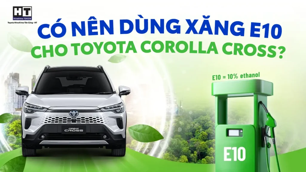 Có nên dùng xăng E10 cho Toyota Cross Ưu nhược điểm chi tiết 01